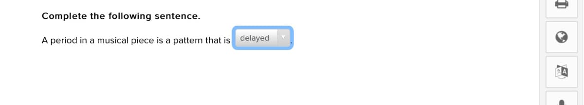 Complete the following sentence.
A period in a musical piece is a pattern that is delayed
