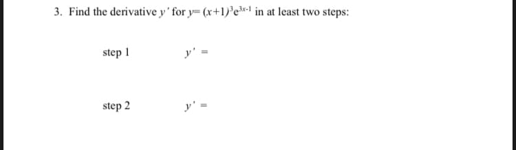 3. Find the derivative y' for y= (x+1)°c³r-1 in at least two steps:
step 1
y'
step 2
y' =
