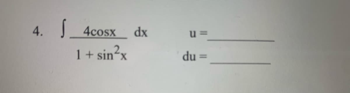 4.
4cosx
dx
1 + sin?x
du =
%3D
