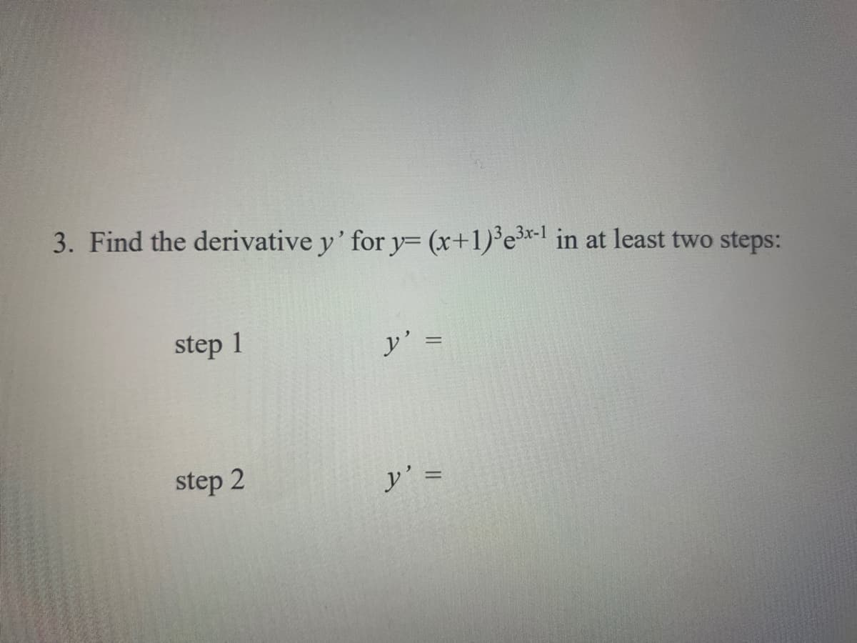 3. Find the derivative y' for y= (x+1)°e³x-l in at least two steps:
step 1
y' =
step 2
y' =
