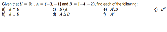 Given that U = R¯, A = (-3,–1] and B = [-4,–2), find each of the following:
а) AnB
b) AUB
c) B\A
d) ΑΔΒ
e) A\В
f) AC
9) вс
