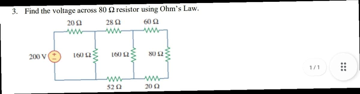 3. Find the voltage across 80 N resistor using Ohm's Law.
20 2
28 2
60 2
160 2
160 S2
80 2
200 V
1/1
52 Q
20 Q
:::
ww
ww
