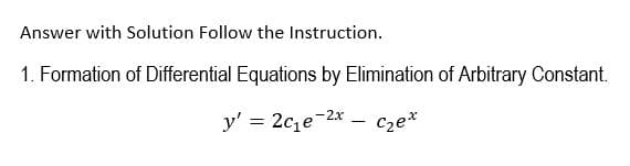 Answer with Solution Follow the Instruction.
1. Formation of Differential Equations by Elimination of Arbitrary Constant.
y' = 2c,e-2x -
Cze*
