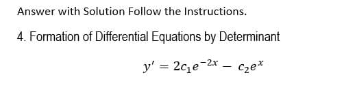 Answer with Solution Follow the Instructions.
4. Formation of Differential Equations by Determinant
y' = 2c,e-2x
Cze*
