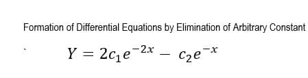Formation of Differential Equations by Elimination of Arbitrary Constant
Y = 2c, e-2x
Cze*
