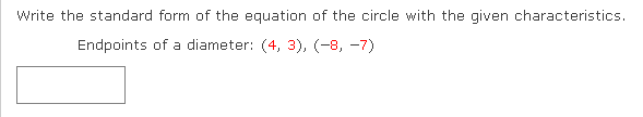 Write the standard form of the equation of the circle with the given characteristics.
Endpoints of a diameter: (4, 3), (-8, -7)
