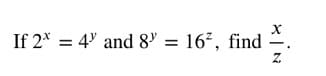 If 2* = 4" and 8" = 167, find
