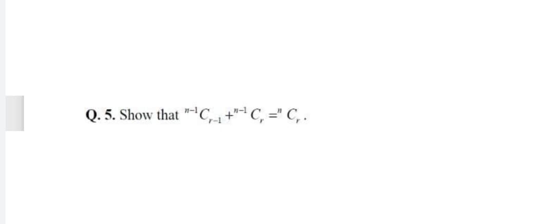 Q. 5. Show that "-C,
+"- C, =" C, .
n-1
