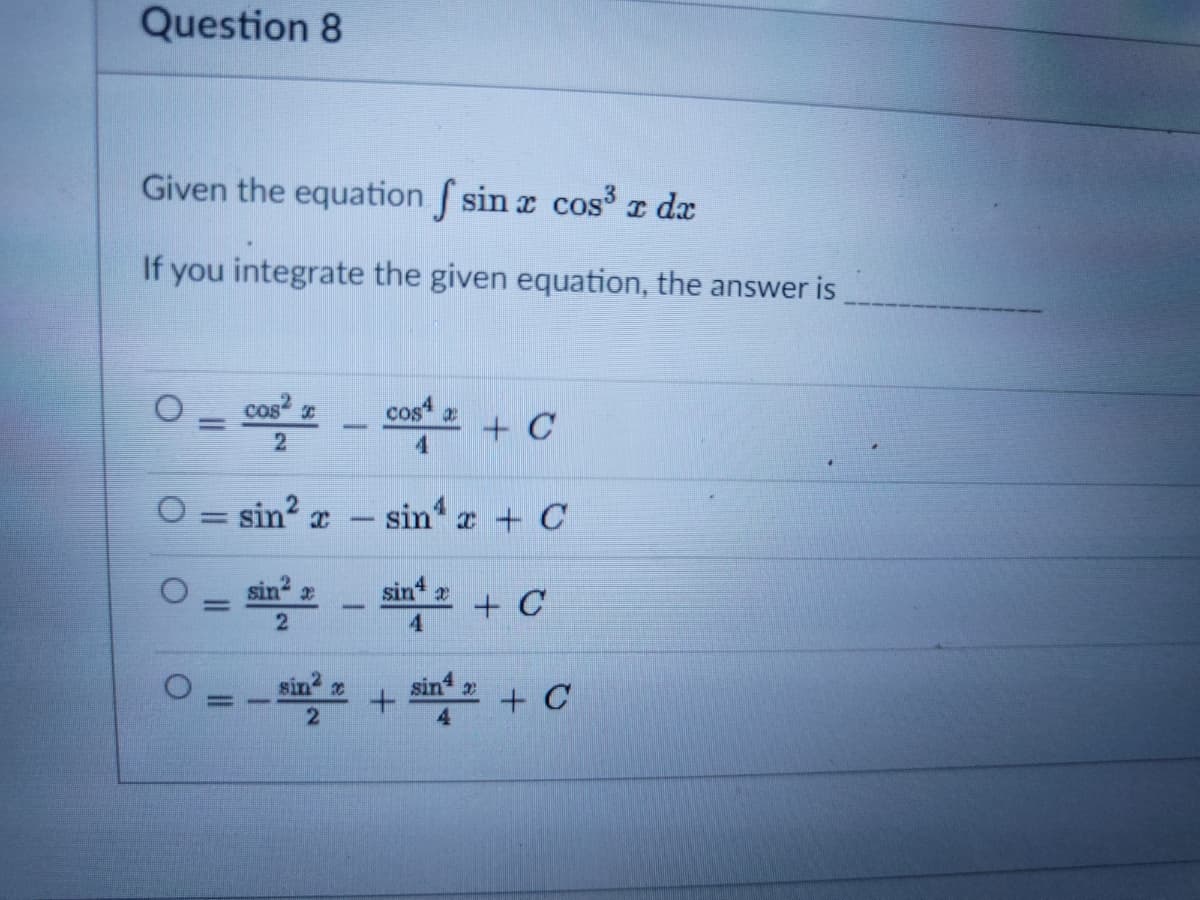 Question 8
Given the equation sin x cos I de
If you integrate the given equation, the answer is
cos?
cos* a
+ C
-
4.
O = sin? æ
sin a + C
%3D
sin 2
sin* 2
4
+ C
sin 2
+ C
