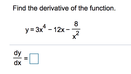 Find the derivative of the function.
8
y= 3x* - 12x -
x?
2
dy
%3D
dx
