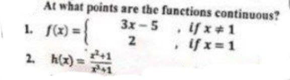 At what points are the functions continuous?
3x-5 , ifx 1
if x=1
1. f(x) ={
2
2. h(x) =
1
