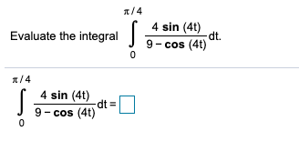 1/4
4 sin (4t)
dt.
9- cos (4t)
Evaluate the integral
1/4
4 sin (4t)
dt =
9 - cos (4t)
