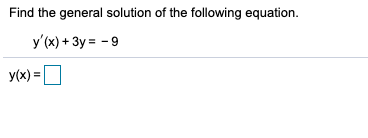 Find the general solution of the following equation.
y'(x) + 3y = - 9
y(x) =|
