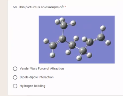 58. This picture is an example of:
Vander Wals Force of Attraction
Dipole-dipole Interaction
O Hydrogen Bobding
