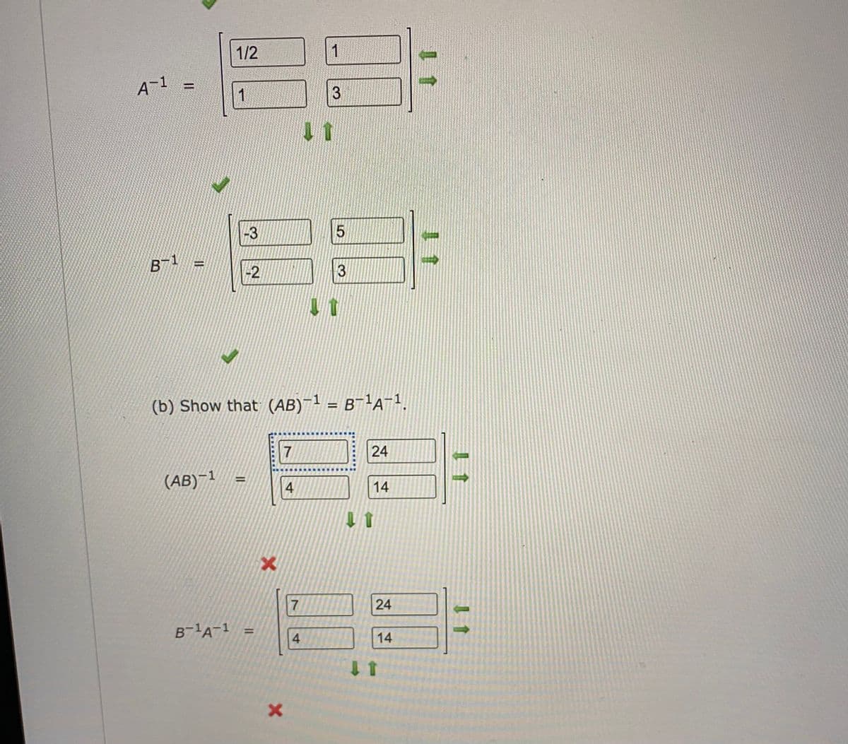 1/2
A-1
-3
-2
(b) Show that (AB)¯1 = B¯'A1.
%3D
24
(AB)¬1
%3D
4
14
7
24
B-'A¬1 =
4.
14
3.
