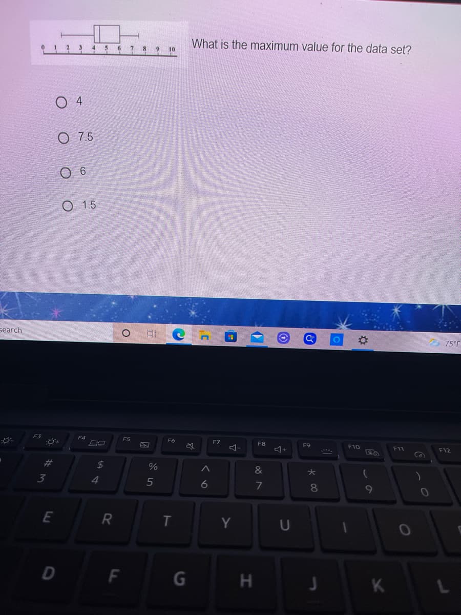What is the maximum value for the data set?
10
9! 2 3 45 6 7 8 9
4
O 7.5
6.
1.5
search
75°F
F4
F5
F6
F7
F8
F9
F10
F11
F12
%23
2$
3
4.
6
7
8.
9
E
R
T
Y
U
D
F
H
K L
