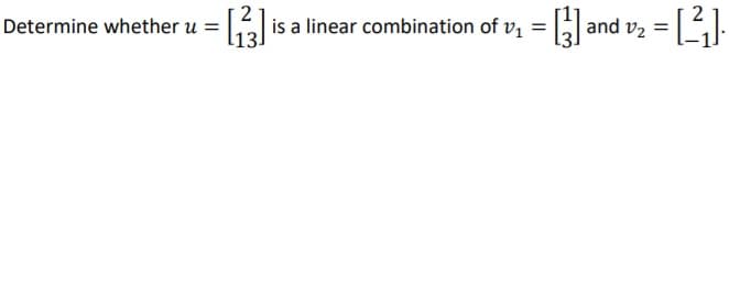 Determine whether u =
is a linear combination of vị
|andi
v2

