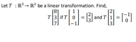Let T : R³ → R² be a linear transformation. Find,
[8]
T3 if T0
and T 1 =[]
[3
%3D
