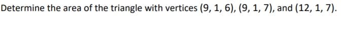 Determine the area of the triangle with vertices (9, 1, 6), (9, 1, 7), and (12, 1, 7).
