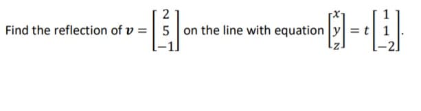 2
日-
Find the reflection of v =| 5 on the line with equation
