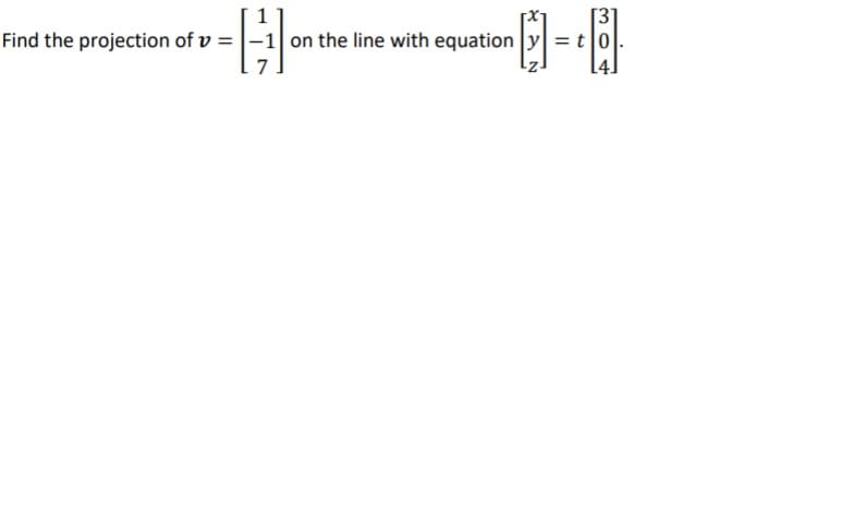 日-日
Find the projection of v =|
on the line with equation y = t |0
