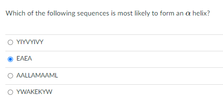 Which of the following sequences is most likely to form an a helix?
O YIYVYIVY
EAEA
O AALLAMAAML
O YWAKEKYW
