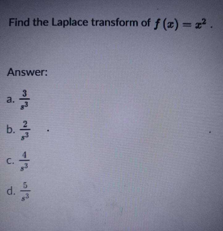 Find the Laplace transform of f (x) = 22 .
Answer:
a.
b.
3
C.
d.
83
