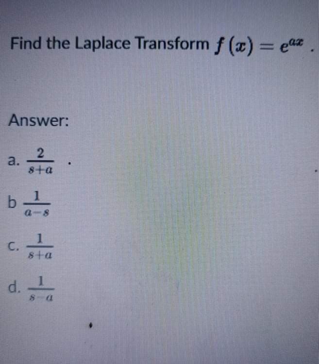 Find the Laplace Transform f (x) = ea.
Answer:
2
a.
8+a
b
C.
8ta
d.
