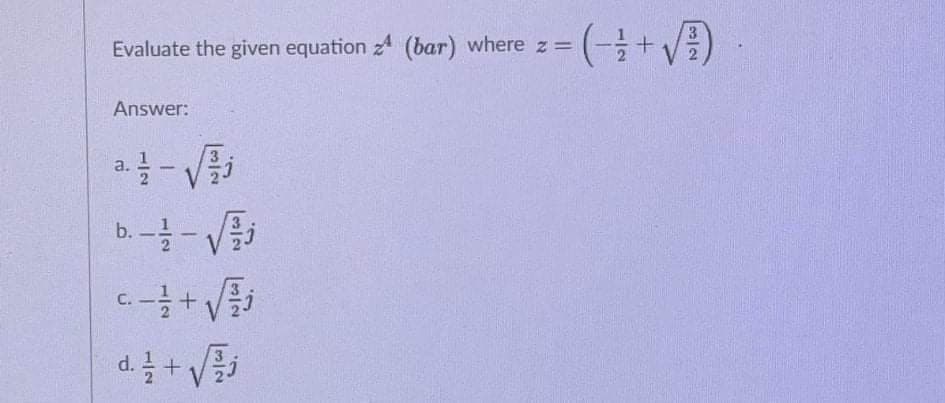 . (-글+V)
Evaluate the given equation z (bar) where z =
Answer:
a.
-
b.--V
C.
d.+ VE
3
