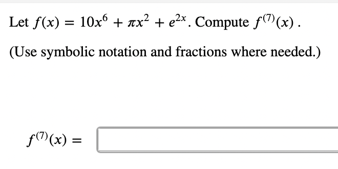 Let f(x) = 10x + ax² + e2x. Compute f(7)(x).
%3D
(Use symbolic notation and fractions where needed.)
f()(x)
