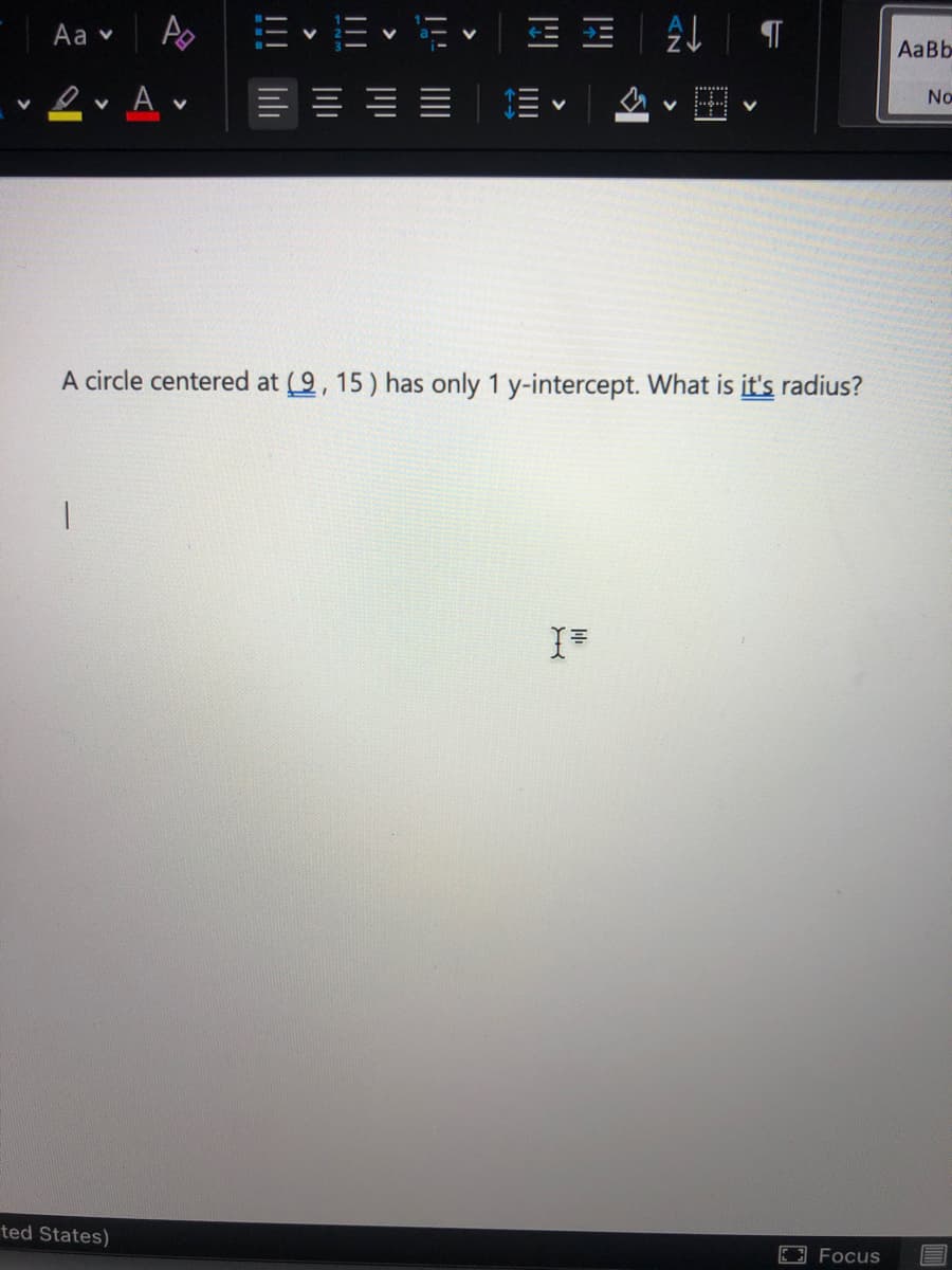 Аa v
AaBb
No
A circle centered at (9, 15) has only 1 y-intercept. What is it's radius?
ted States)
E Focus
