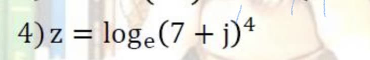4) z = loge(7 + j)*
