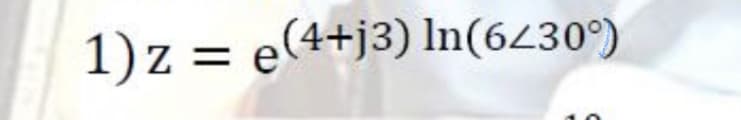 1) z = e(4+j3) In(6230°)
