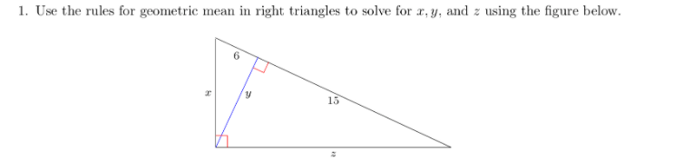 1. Use the rules for geometric mean in right triangles to solve for x, y, and z using the figure below.
15
