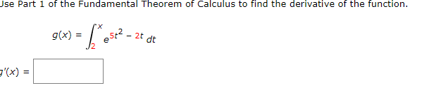 Use Part 1 of the Fundamental Theorem of Calculus to find the derivative of the function.
3'(x) =
g(x) =
X
L
5t² - 2t dt