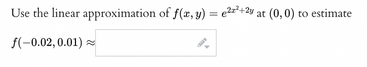 Use the linear approximation of f(x, y) = e²x²+2y at (0, 0) to estimate
ƒ(−0.02, 0.01) ≈
←