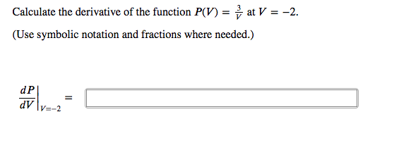 Calculate the derivative of the function P(V) = at V = -2.
(Use symbolic notation and fractions where needed.)
dP|
AP
V=-2
