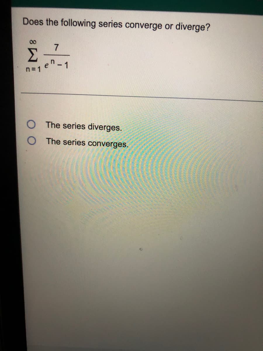 Does the following series converge or diverge?
00
Σ
en-1
n= 1
O The series diverges.
O The series converges.
