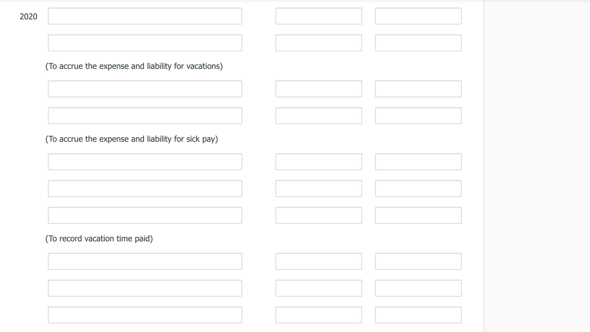 2020
(To accrue the expense and liability for vacations)
(To accrue the expense and liability for sick pay)
(To record vacation time paid)
