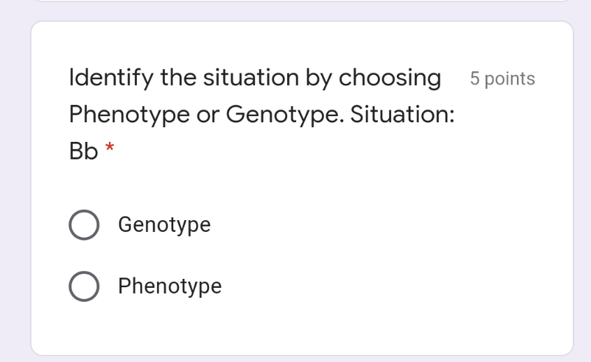 Identify the situation by choosing 5 points
Phenotype or Genotype. Situation:
Bb *
O Genotype
O Phenotype
