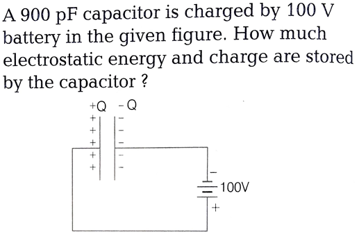 A 900 pF capacitor is charged by 100 V
battery in the given figure. How much
electrostatic energy and charge are stored
by the capacitor ?
+Q -Q
100V
+1+ +
