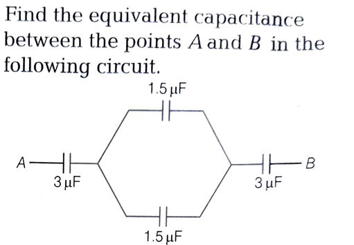Find the equivalent capacitance
between the points A and B in the
following circuit.
1.5 μF
AHE
3 μF
3 μF
1.5 µF
