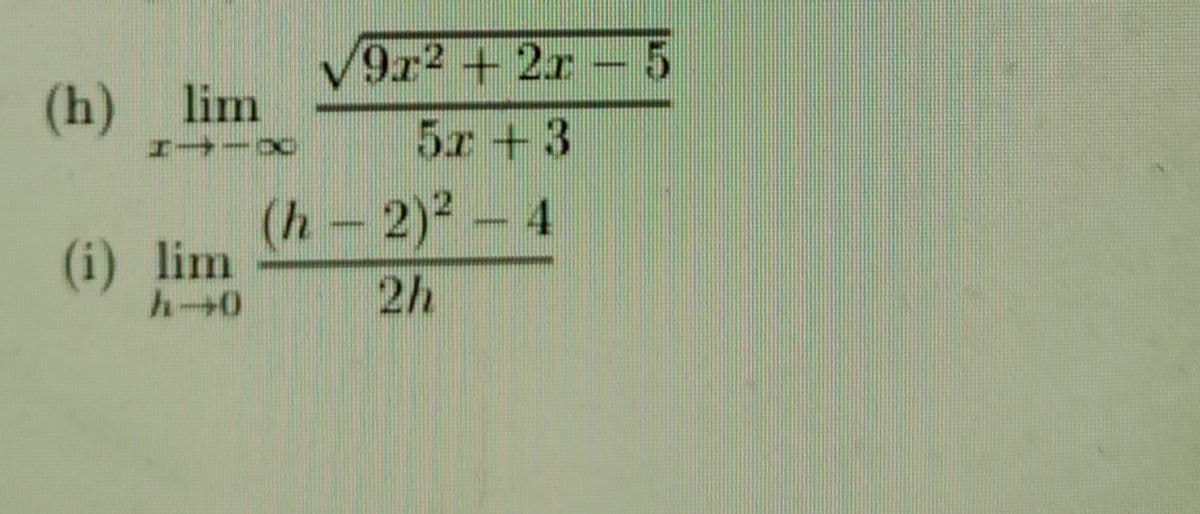 9r2 +2r - 5
(h) lim
5x+3
(h-2)2-4
(i) lim
2h
