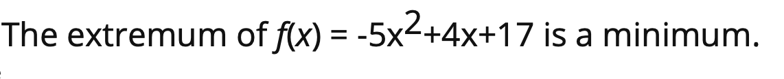 The extremum of f(x) = -5x2+4x+17 is a minimum.
