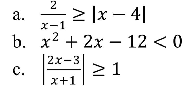 a. 2 |x – 4|
а.
х-1
b. x2 + 2х —
12 < 0
2х-3
с.
> 1
х+1
