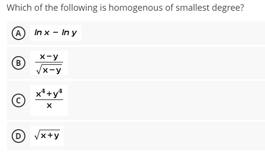 Which of the following is homogenous of smallest degree?
A In x - In y
x-y
(B
Vx-y
x4+y4
(D
x+y
