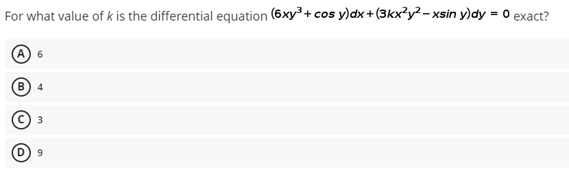 For what value of k is the differential equation (6xy³ + cos y)dx+ (3kx?y² – xsin y)dy = 0 exact?
(А) 6
В) 4
D) 9
3.

