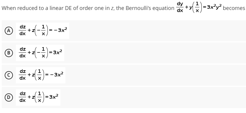 dy
When reduced to a linear DE of order one in z, the Bernoulli's equation x
=3x?y? becomes
+y
A
dz
+
dx
-- 3x?
1
+z
dx
dz
|=3x2
-
dz
- 3x2
= -
dx
X
dz
+z
dx
=3x²
