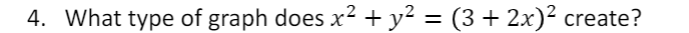 4. What type of graph does x2 + y² = (3+ 2x)² create?
%3D
