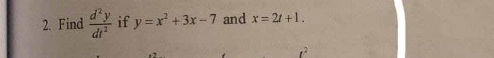 2. Find if y=x +3x-7 and x 21+1.
dt
